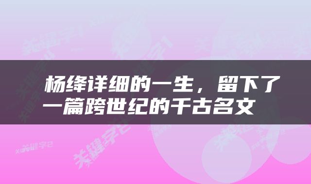  杨绛详细的一生，留下了一篇跨世纪的千古名文 