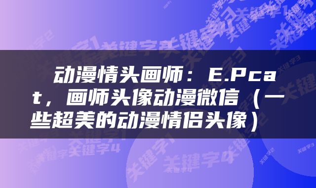 动漫情头画师：E.Pcat，画师头像动漫微信（一些超美的动漫情侣头像） 