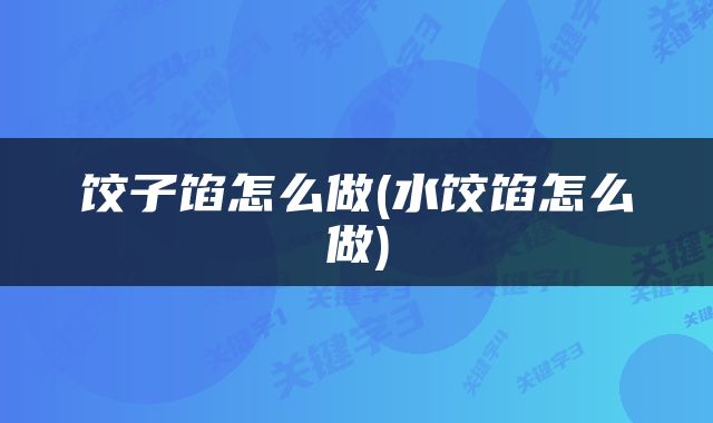 饺子馅怎么做(水饺馅怎么做)
