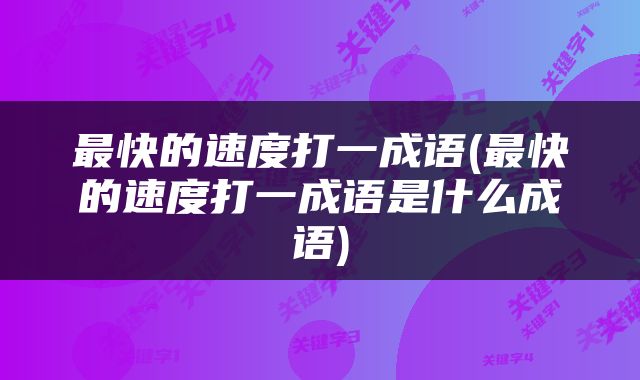 最快的速度打一成语(最快的速度打一成语是什么成语)