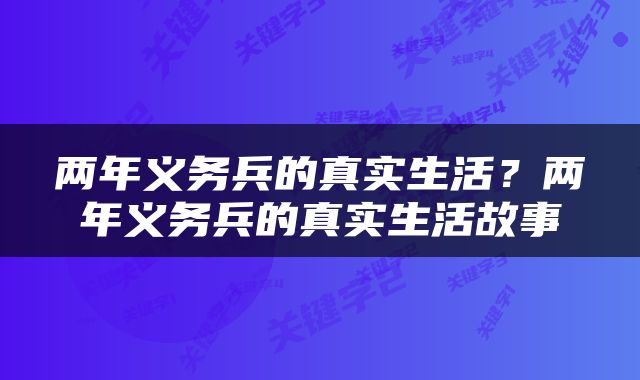 两年义务兵的真实生活？两年义务兵的真实生活故事