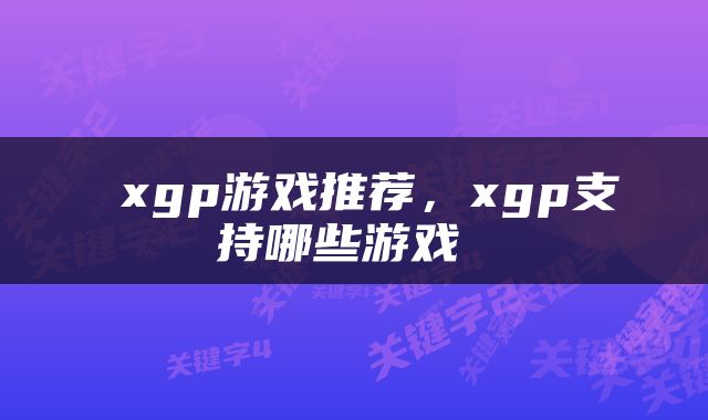  xgp游戏推荐，xgp支持哪些游戏 