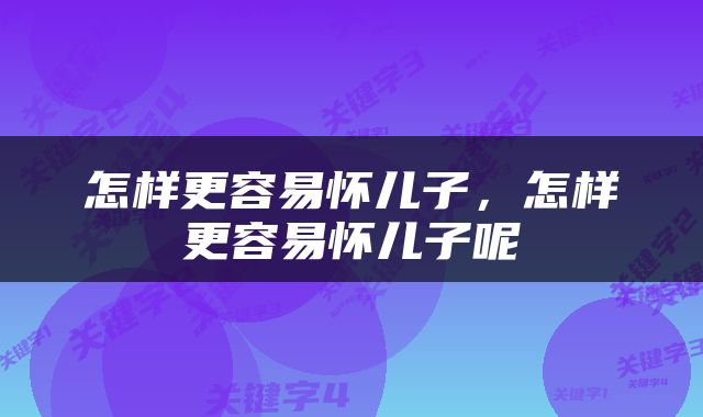 怎样更容易怀儿子，怎样更容易怀儿子呢