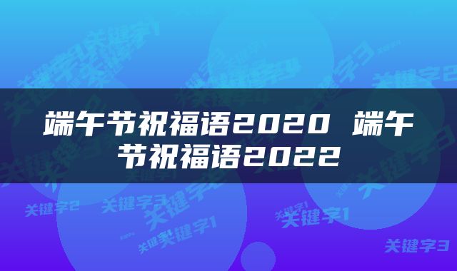 端午节祝福语2020 端午节祝福语2022