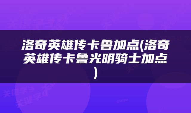 洛奇英雄传卡鲁加点(洛奇英雄传卡鲁光明骑士加点)