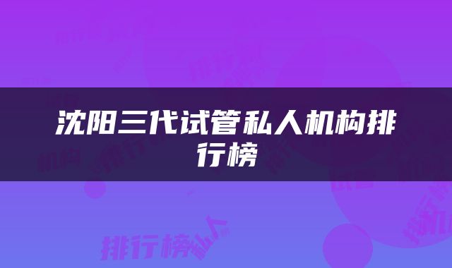 沈阳三代试管私人机构排行榜