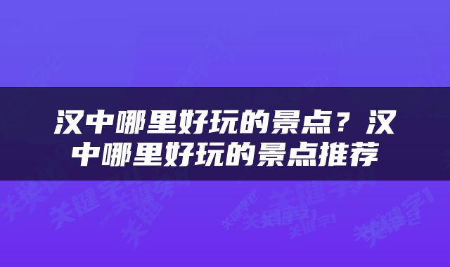汉中哪里好玩的景点？汉中哪里好玩的景点推荐