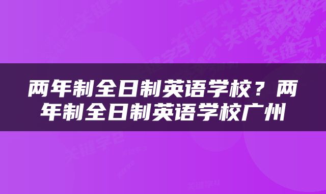 两年制全日制英语学校？两年制全日制英语学校广州