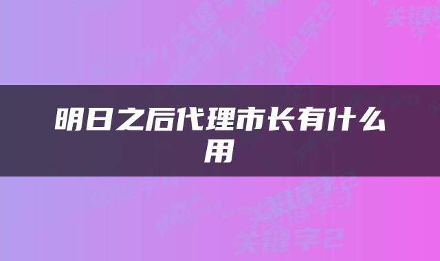 明日之后代理市长有什么用