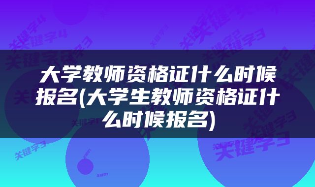 大学教师资格证什么时候报名(大学生教师资格证什么时候报名)