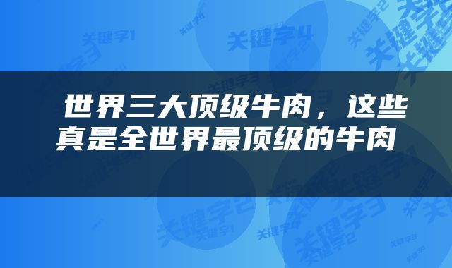  世界三大顶级牛肉，这些真是全世界最顶级的牛肉 