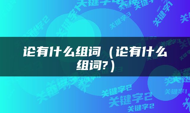 论有什么组词（论有什么组词?）