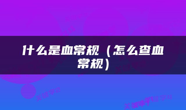 什么是血常规（怎么查血常规）