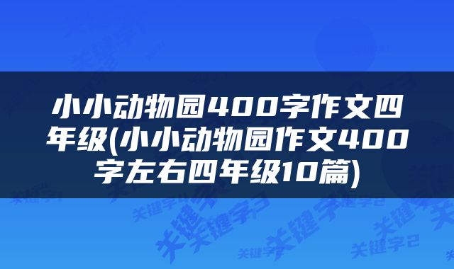 小小动物园400字作文四年级(小小动物园作文400字左右四年级10篇)