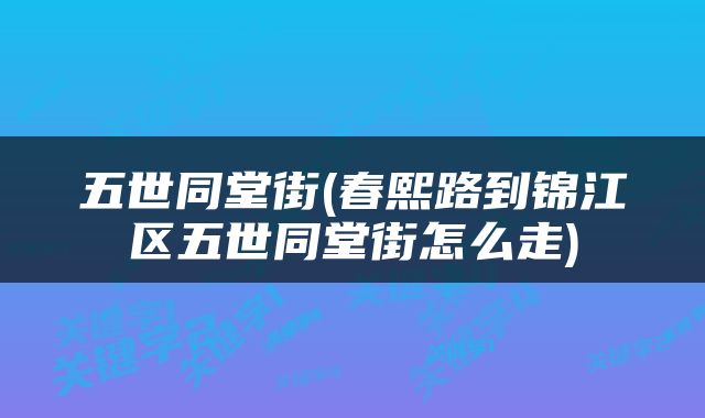 五世同堂街(春熙路到锦江区五世同堂街怎么走)