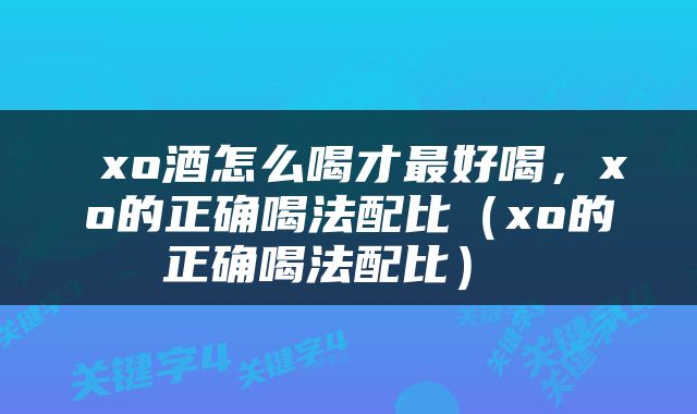  xo酒怎么喝才最好喝，xo的正确喝法配比（xo的正确喝法配比） 