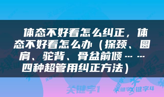  体态不好看怎么纠正，体态不好看怎么办（探颈、圆肩、驼背、骨盆前倾……四种超管用纠正方法） 