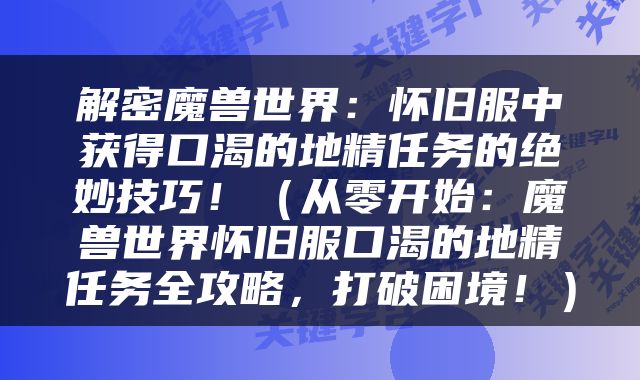 解密魔兽世界：怀旧服中获得口渴的地精任务的绝妙技巧！（从零开始：魔兽世界怀旧服口渴的地精任务全攻略，打破困境！）
