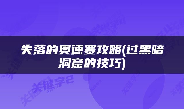 失落的奥德赛攻略(过黑暗洞窟的技巧)