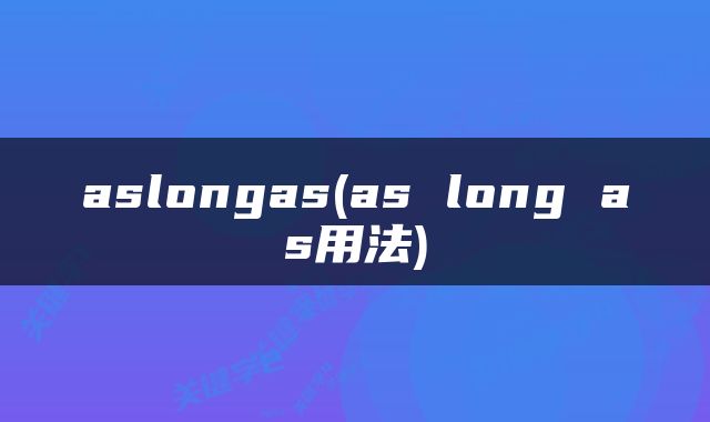 aslongas(as long as用法)