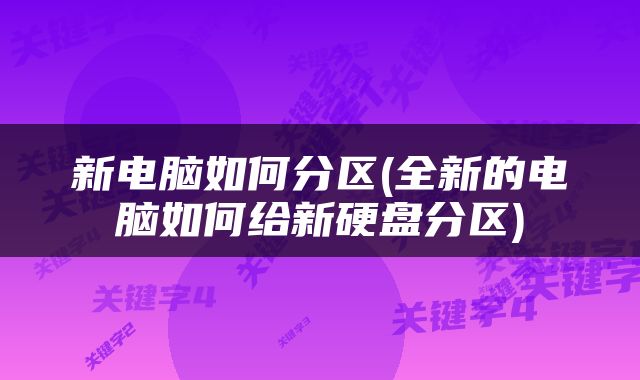 新电脑如何分区(全新的电脑如何给新硬盘分区)