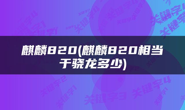 麒麟820(麒麟820相当于骁龙多少)