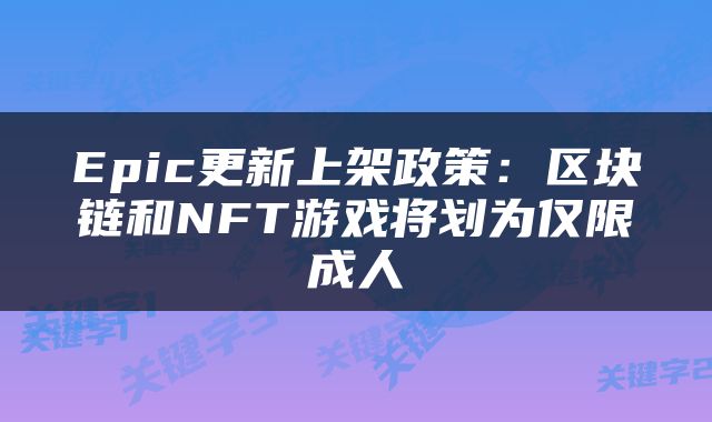 Epic更新上架政策：区块链和NFT游戏将划为仅限成人