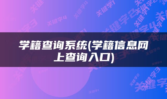 学籍查询系统(学籍信息网上查询入口)