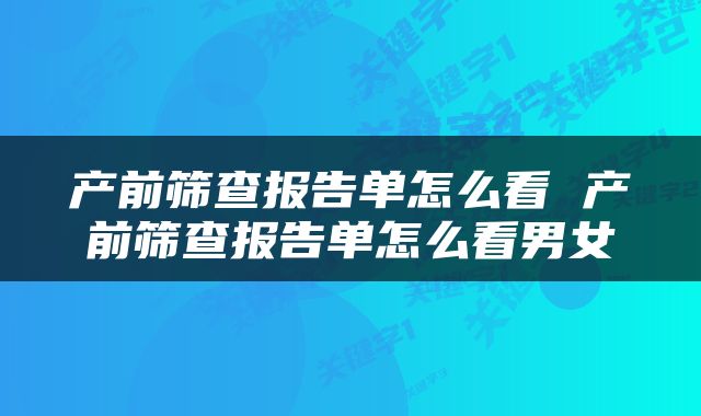 产前筛查报告单怎么看 产前筛查报告单怎么看男女