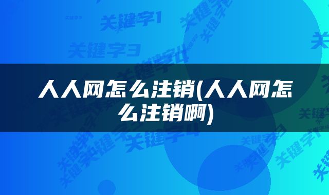 人人网怎么注销(人人网怎么注销啊)