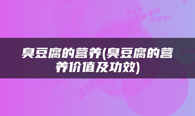 臭豆腐的营养(臭豆腐的营养价值及功效)