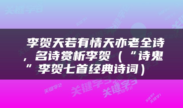  李贺天若有情天亦老全诗，名诗赏析李贺（“诗鬼”李贺七首经典诗词） 