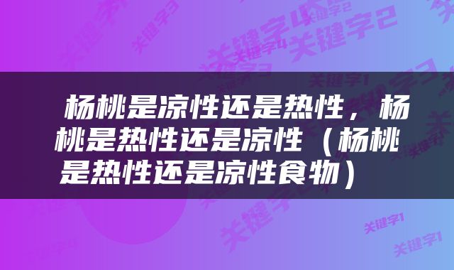  杨桃是凉性还是热性，杨桃是热性还是凉性（杨桃是热性还是凉性食物） 