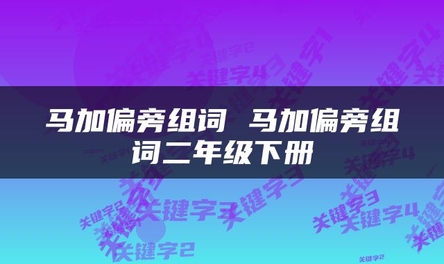 马加偏旁组词 马加偏旁组词二年级下册