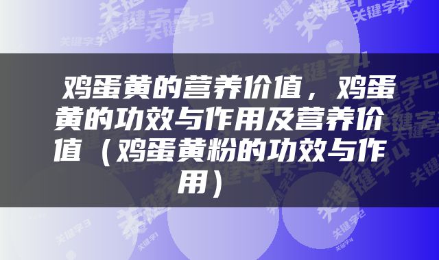  鸡蛋黄的营养价值，鸡蛋黄的功效与作用及营养价值（鸡蛋黄粉的功效与作用） 
