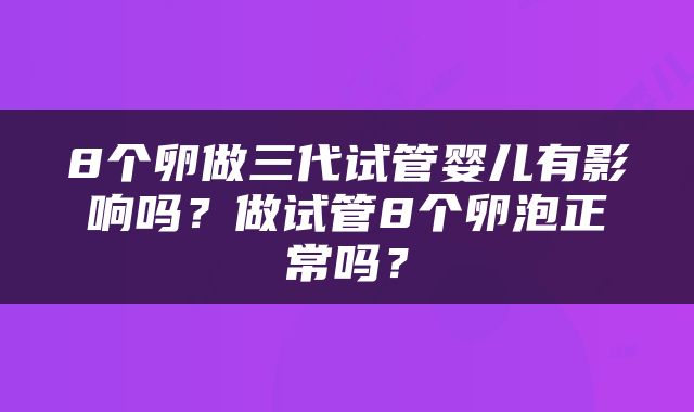 8个卵做三代试管婴儿有影响吗？做试管8个卵泡正常吗？