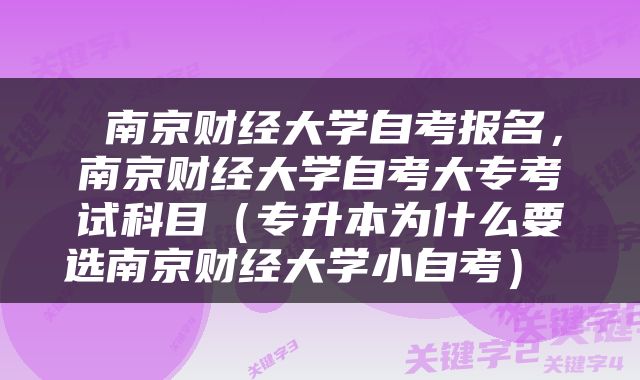  南京财经大学自考报名，南京财经大学自考大专考试科目（专升本为什么要选南京财经大学小自考） 