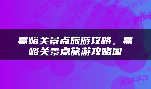 嘉峪关景点旅游攻略，嘉峪关景点旅游攻略图