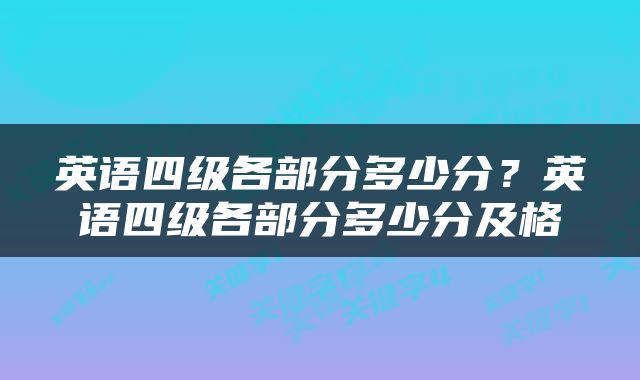 英语四级各部分多少分？英语四级各部分多少分及格