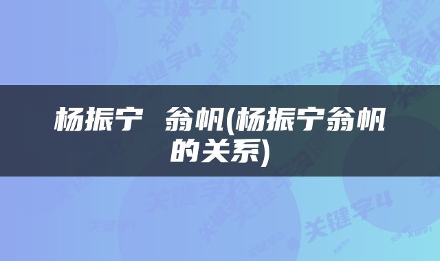 杨振宁 翁帆(杨振宁翁帆的关系)