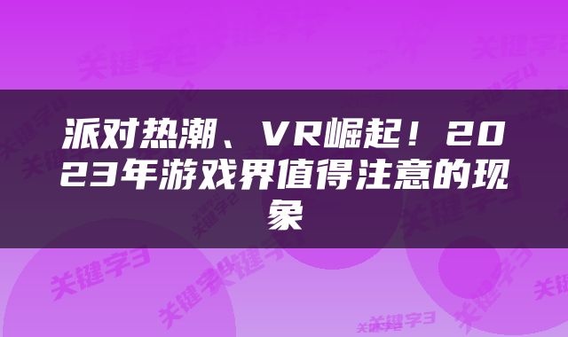 派对热潮、VR崛起！2023年游戏界值得注意的现象