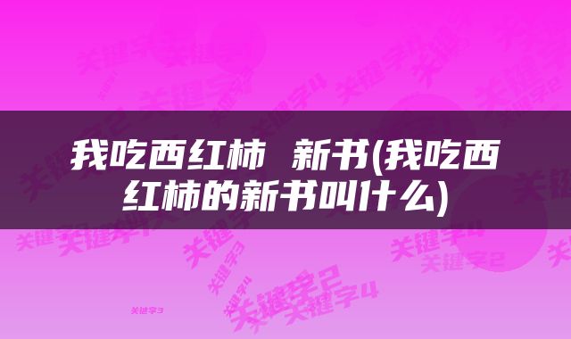 我吃西红柿 新书(我吃西红柿的新书叫什么)