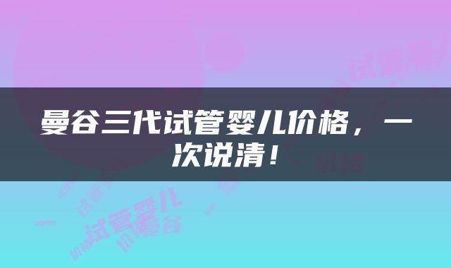 曼谷三代试管婴儿价格，一次说清！