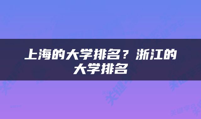 上海的大学排名？浙江的大学排名
