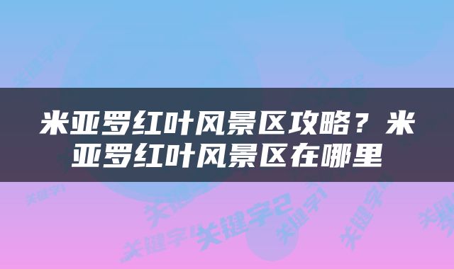 米亚罗红叶风景区攻略？米亚罗红叶风景区在哪里