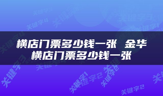 横店门票多少钱一张 金华横店门票多少钱一张