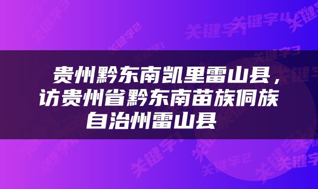  贵州黔东南凯里雷山县，访贵州省黔东南苗族侗族自治州雷山县 