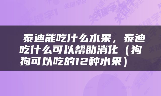  泰迪能吃什么水果，泰迪吃什么可以帮助消化（狗狗可以吃的12种水果） 