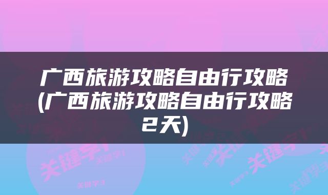 广西旅游攻略自由行攻略(广西旅游攻略自由行攻略2天)