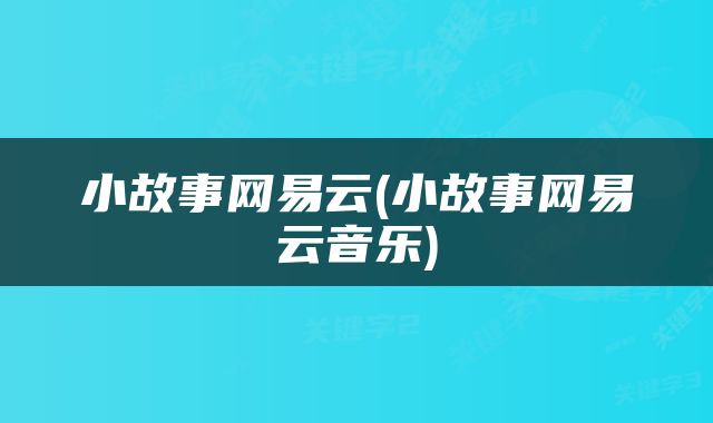 小故事网易云(小故事网易云音乐)